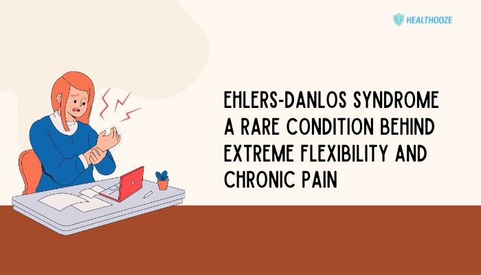 Ehlers-Danlos Syndrome: A Rare Condition Behind Extreme Flexibility and Chronic Pain