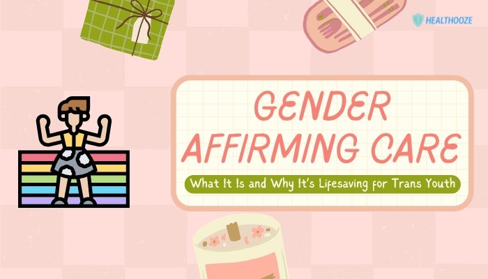 Gender-Affirming Care: What It Is and Why It’s Lifesaving for Trans Youth