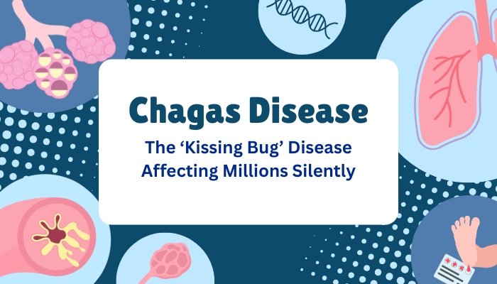 Chagas Disease- The ‘Kissing Bug’ Disease Affecting Millions Silently