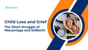 Child Loss and Grief- The Silent Struggle of Miscarriage and Stillbirth