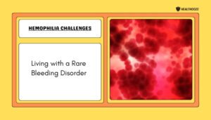 Hemophilia Challenges- Living with a Rare Bleeding Disorder