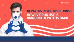 Hepatitis in the Opioid Crisis- How IV Drug Use Is Bringing Hepatitis Back