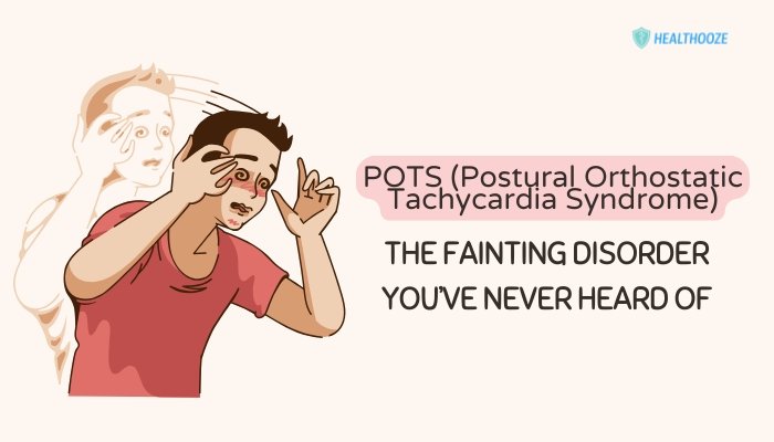 POTS (Postural Orthostatic Tachycardia Syndrome)- The Fainting Disorder You’ve Never Heard Of