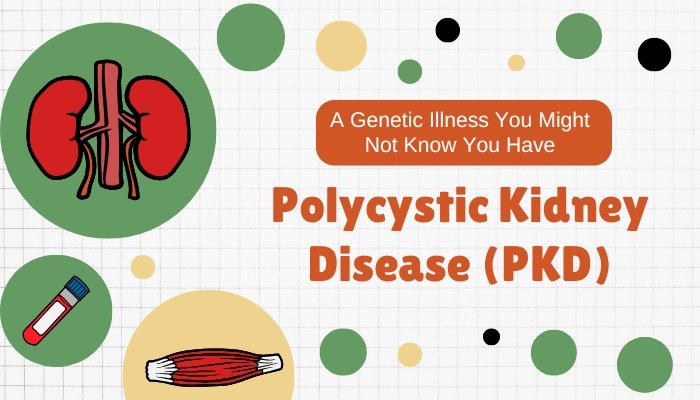 Polycystic Kidney Disease (PKD)- A Genetic Illness You Might Not Know You Have