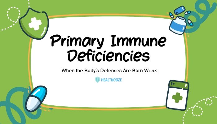 Primary Immune Deficiencies- When the Body’s Defenses Are Born Weak