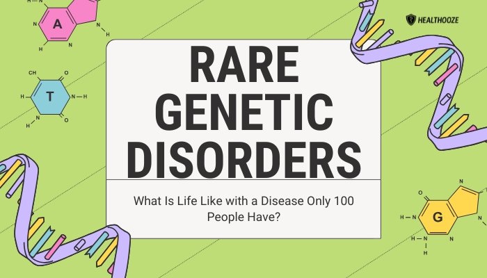 Rare Genetic Disorders- What Is Life Like with a Disease Only 100 People Have?
