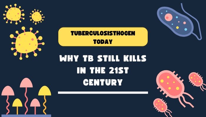 Tuberculosis Today- Why TB Still Kills in the 21st Century