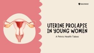 Uterine Prolapse in Young Women- A Pelvic Health Taboo